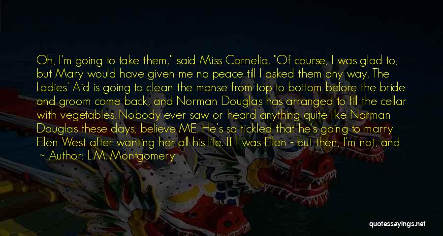 L.M. Montgomery Quotes: Oh, I'm Going To Take Them, Said Miss Cornelia. Of Course, I Was Glad To, But Mary Would Have Given