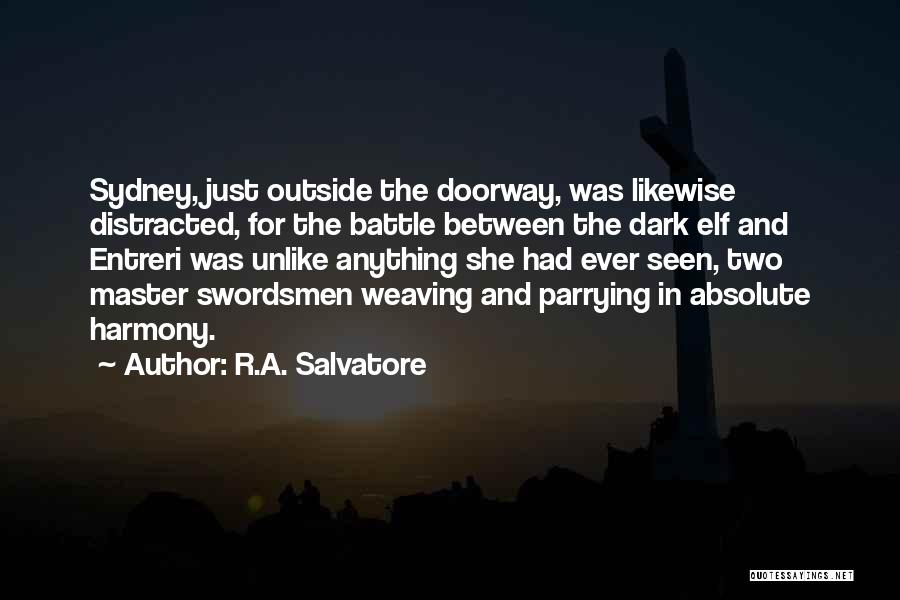 R.A. Salvatore Quotes: Sydney, Just Outside The Doorway, Was Likewise Distracted, For The Battle Between The Dark Elf And Entreri Was Unlike Anything