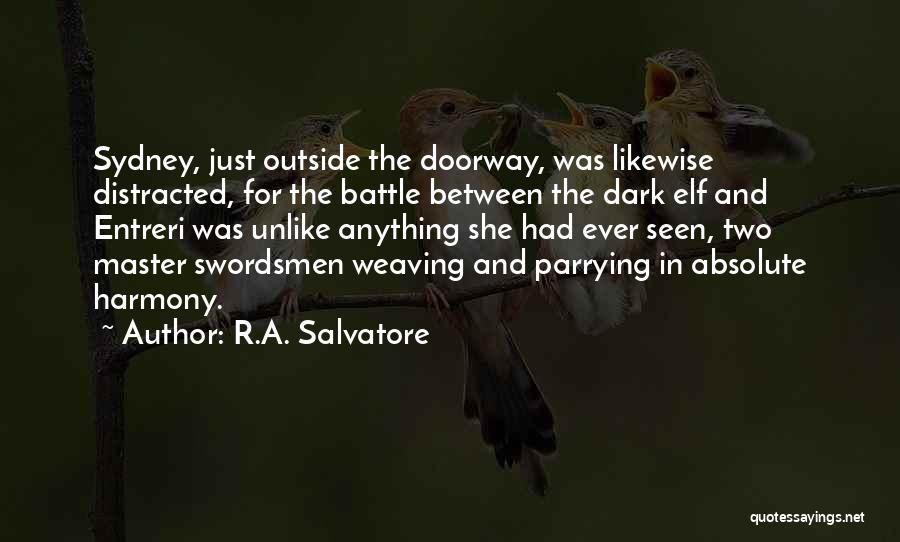 R.A. Salvatore Quotes: Sydney, Just Outside The Doorway, Was Likewise Distracted, For The Battle Between The Dark Elf And Entreri Was Unlike Anything