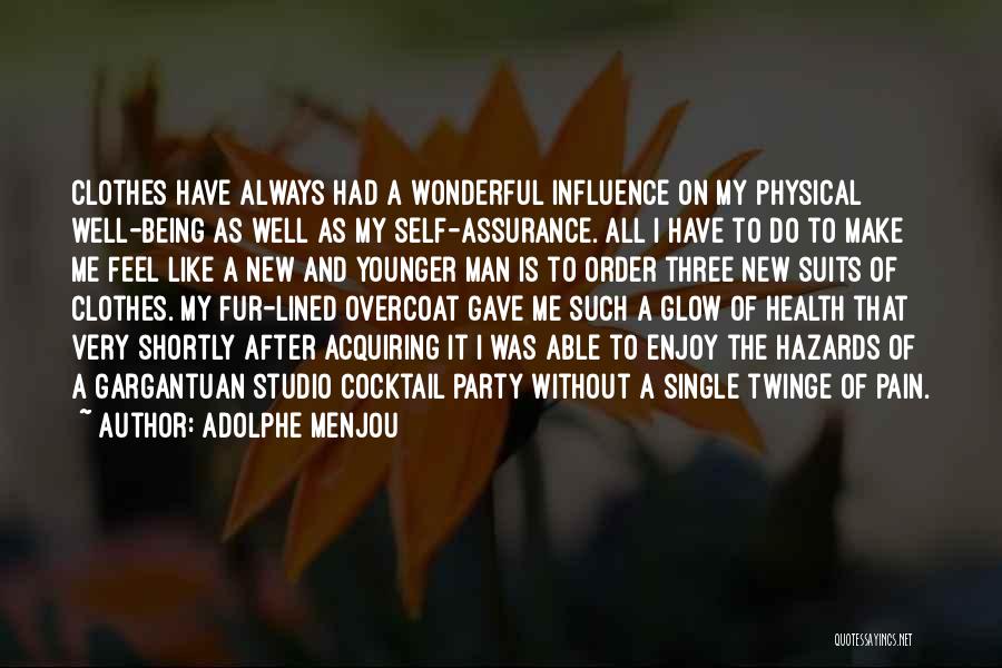 Adolphe Menjou Quotes: Clothes Have Always Had A Wonderful Influence On My Physical Well-being As Well As My Self-assurance. All I Have To