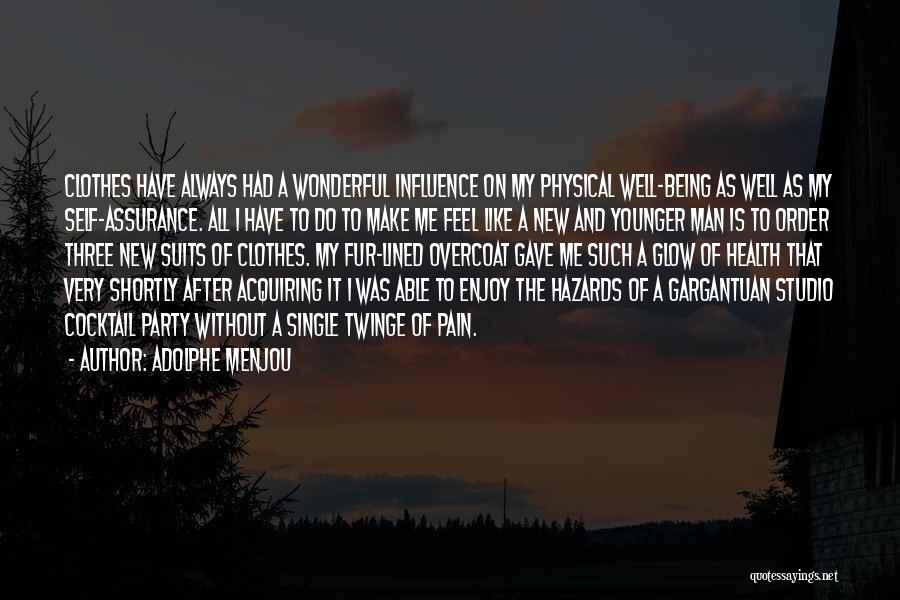Adolphe Menjou Quotes: Clothes Have Always Had A Wonderful Influence On My Physical Well-being As Well As My Self-assurance. All I Have To
