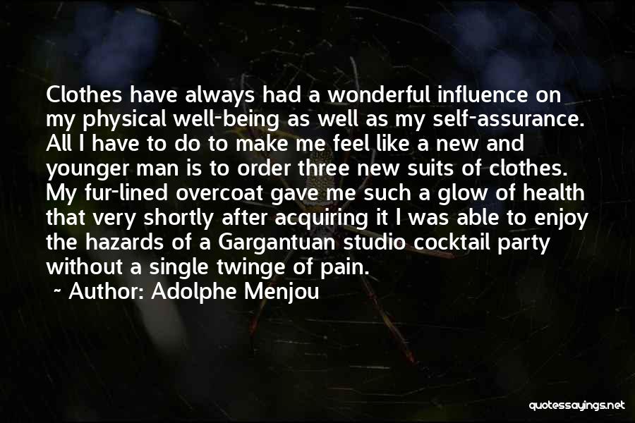 Adolphe Menjou Quotes: Clothes Have Always Had A Wonderful Influence On My Physical Well-being As Well As My Self-assurance. All I Have To
