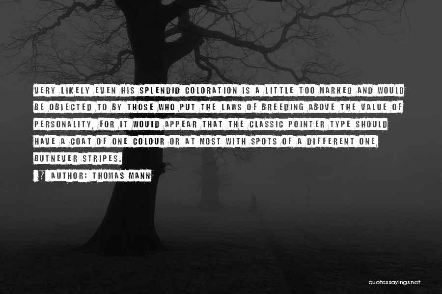 Thomas Mann Quotes: Very Likely Even His Splendid Coloration Is A Little Too Marked And Would Be Objected To By Those Who Put