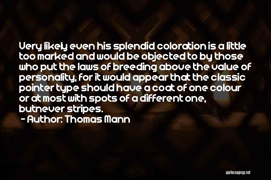 Thomas Mann Quotes: Very Likely Even His Splendid Coloration Is A Little Too Marked And Would Be Objected To By Those Who Put