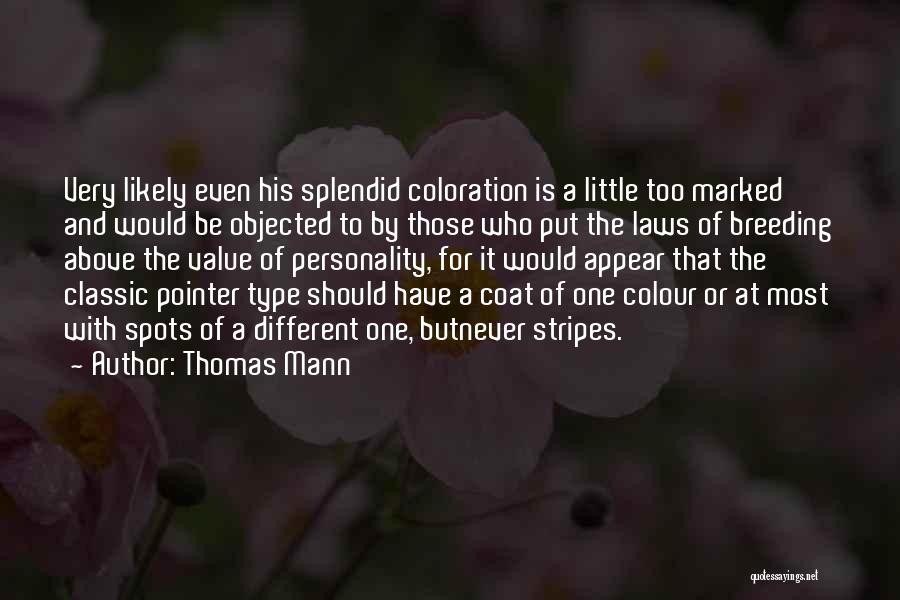 Thomas Mann Quotes: Very Likely Even His Splendid Coloration Is A Little Too Marked And Would Be Objected To By Those Who Put
