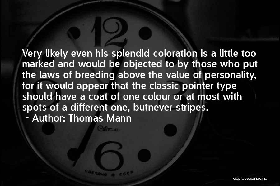 Thomas Mann Quotes: Very Likely Even His Splendid Coloration Is A Little Too Marked And Would Be Objected To By Those Who Put
