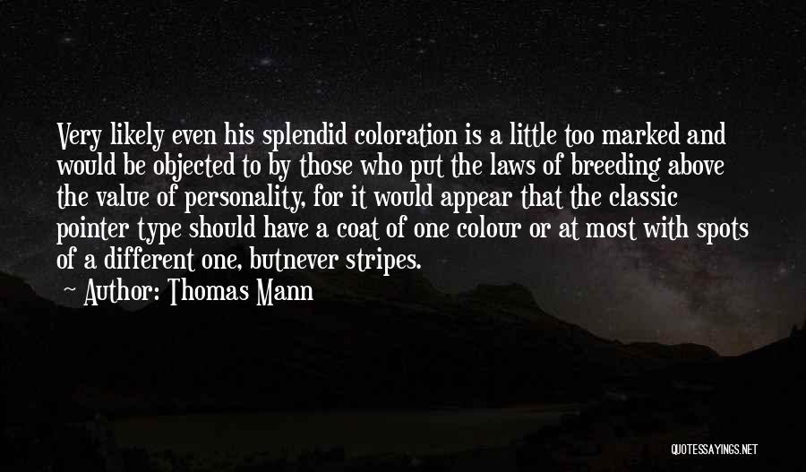 Thomas Mann Quotes: Very Likely Even His Splendid Coloration Is A Little Too Marked And Would Be Objected To By Those Who Put