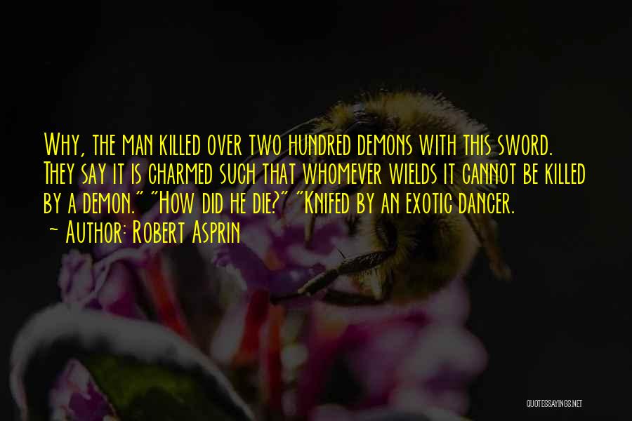 Robert Asprin Quotes: Why, The Man Killed Over Two Hundred Demons With This Sword. They Say It Is Charmed Such That Whomever Wields