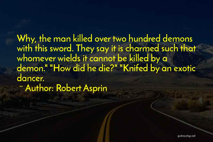 Robert Asprin Quotes: Why, The Man Killed Over Two Hundred Demons With This Sword. They Say It Is Charmed Such That Whomever Wields