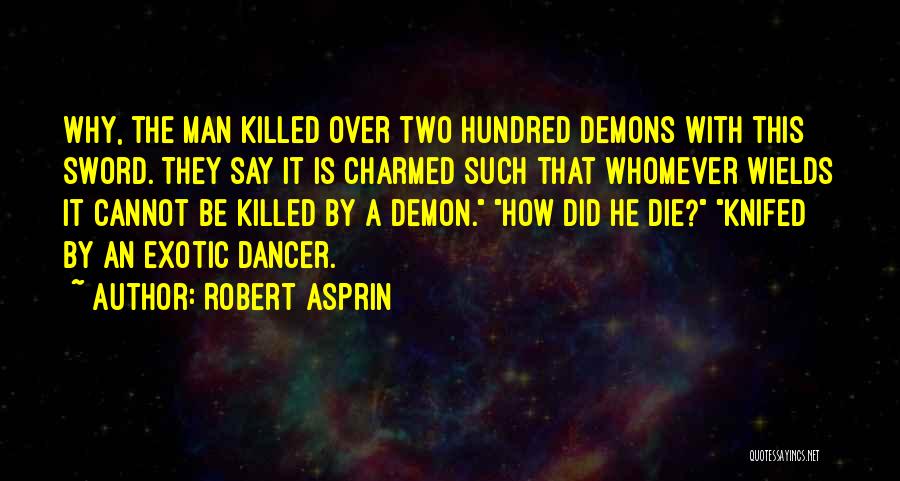 Robert Asprin Quotes: Why, The Man Killed Over Two Hundred Demons With This Sword. They Say It Is Charmed Such That Whomever Wields