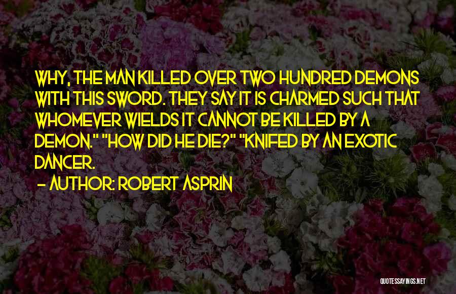 Robert Asprin Quotes: Why, The Man Killed Over Two Hundred Demons With This Sword. They Say It Is Charmed Such That Whomever Wields