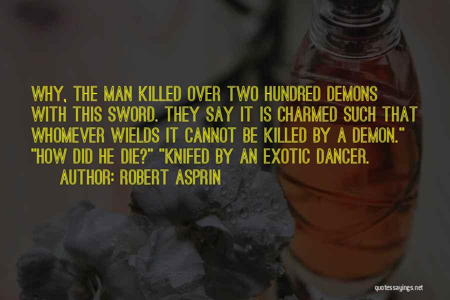 Robert Asprin Quotes: Why, The Man Killed Over Two Hundred Demons With This Sword. They Say It Is Charmed Such That Whomever Wields