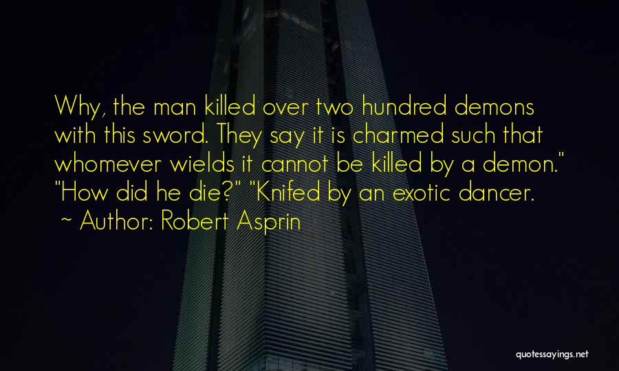 Robert Asprin Quotes: Why, The Man Killed Over Two Hundred Demons With This Sword. They Say It Is Charmed Such That Whomever Wields