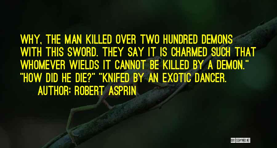 Robert Asprin Quotes: Why, The Man Killed Over Two Hundred Demons With This Sword. They Say It Is Charmed Such That Whomever Wields