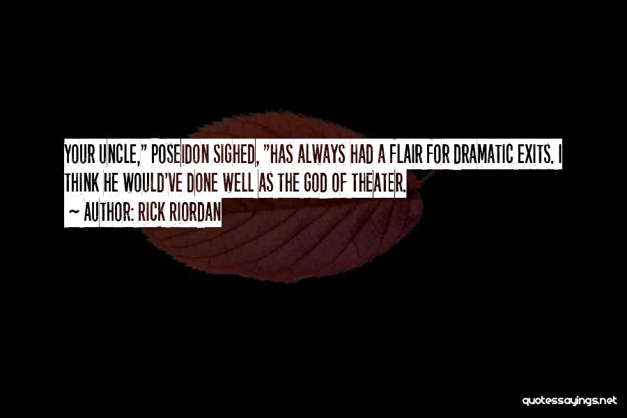 Rick Riordan Quotes: Your Uncle, Poseidon Sighed, Has Always Had A Flair For Dramatic Exits. I Think He Would've Done Well As The