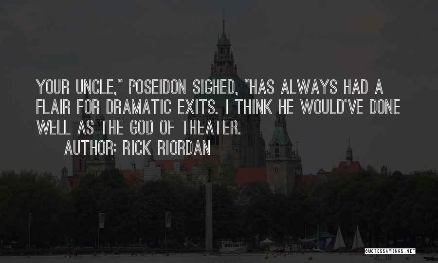 Rick Riordan Quotes: Your Uncle, Poseidon Sighed, Has Always Had A Flair For Dramatic Exits. I Think He Would've Done Well As The