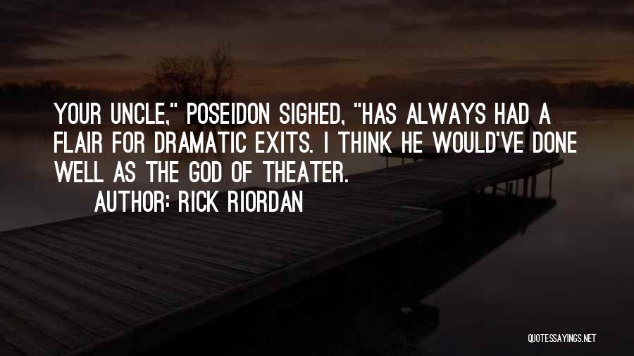 Rick Riordan Quotes: Your Uncle, Poseidon Sighed, Has Always Had A Flair For Dramatic Exits. I Think He Would've Done Well As The