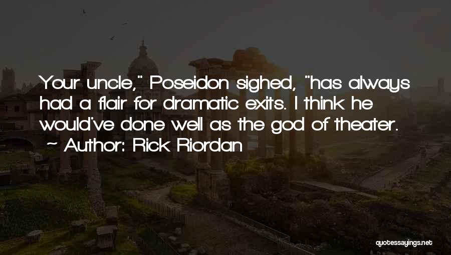 Rick Riordan Quotes: Your Uncle, Poseidon Sighed, Has Always Had A Flair For Dramatic Exits. I Think He Would've Done Well As The