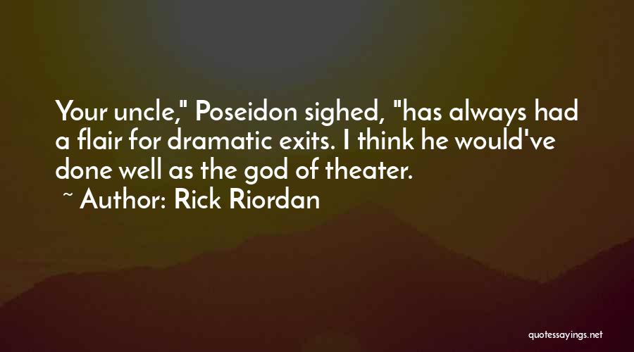 Rick Riordan Quotes: Your Uncle, Poseidon Sighed, Has Always Had A Flair For Dramatic Exits. I Think He Would've Done Well As The