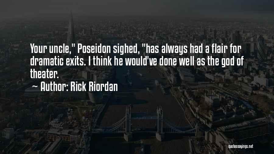 Rick Riordan Quotes: Your Uncle, Poseidon Sighed, Has Always Had A Flair For Dramatic Exits. I Think He Would've Done Well As The