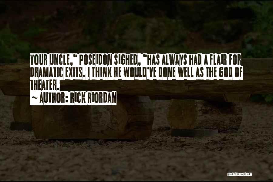 Rick Riordan Quotes: Your Uncle, Poseidon Sighed, Has Always Had A Flair For Dramatic Exits. I Think He Would've Done Well As The