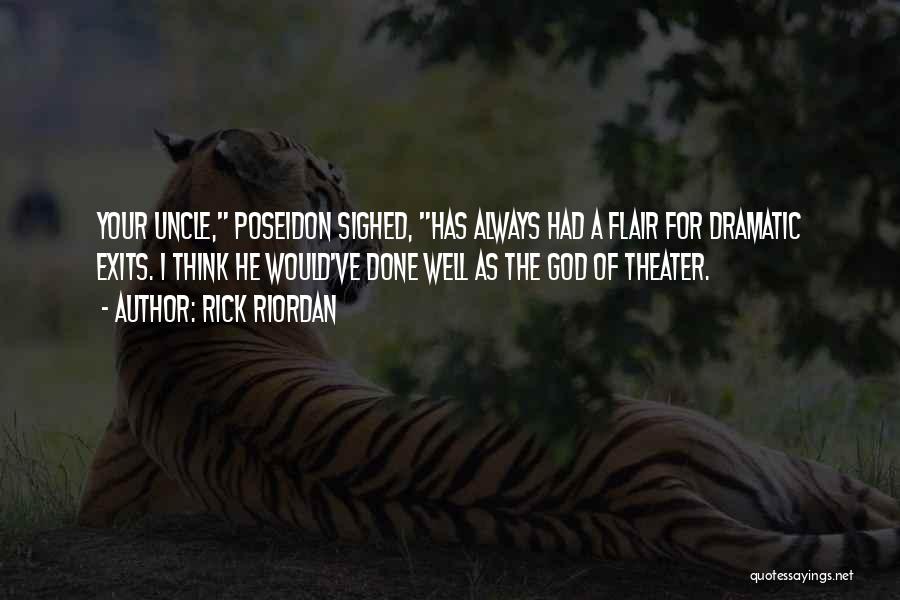 Rick Riordan Quotes: Your Uncle, Poseidon Sighed, Has Always Had A Flair For Dramatic Exits. I Think He Would've Done Well As The