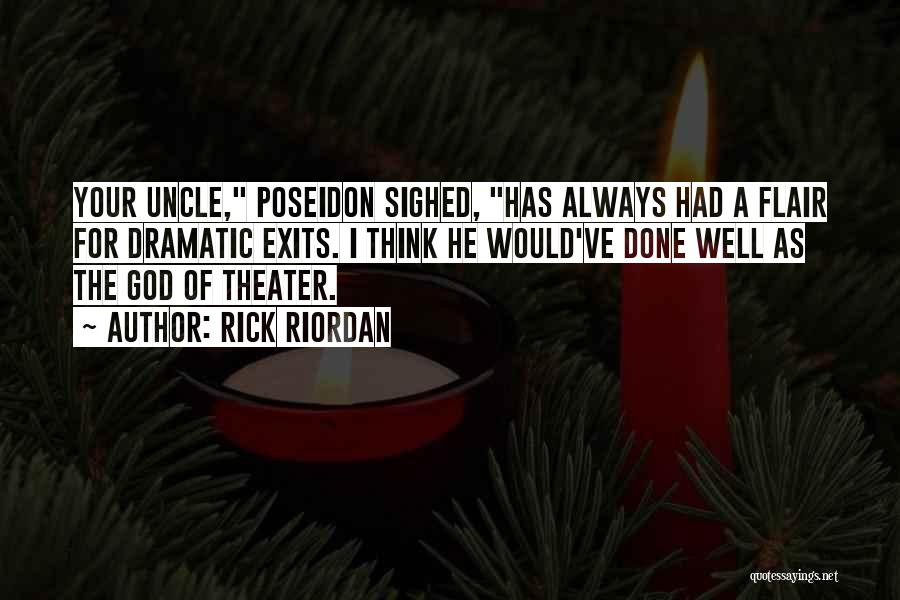 Rick Riordan Quotes: Your Uncle, Poseidon Sighed, Has Always Had A Flair For Dramatic Exits. I Think He Would've Done Well As The