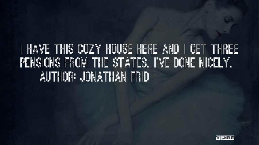 Jonathan Frid Quotes: I Have This Cozy House Here And I Get Three Pensions From The States. I've Done Nicely.