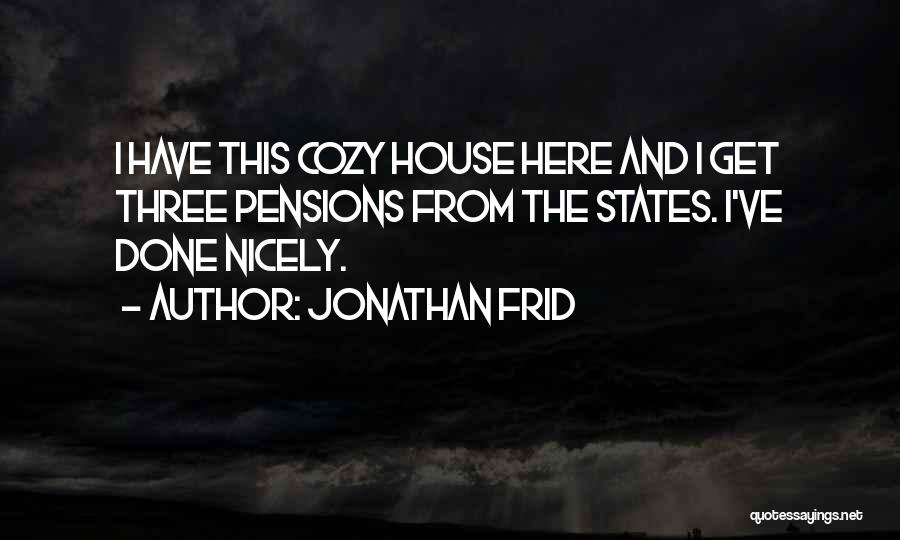 Jonathan Frid Quotes: I Have This Cozy House Here And I Get Three Pensions From The States. I've Done Nicely.