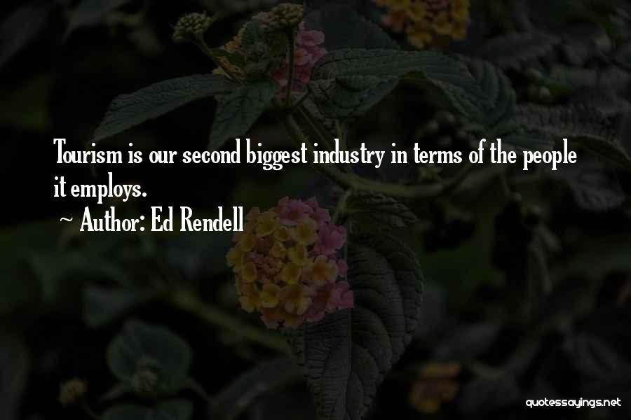 Ed Rendell Quotes: Tourism Is Our Second Biggest Industry In Terms Of The People It Employs.