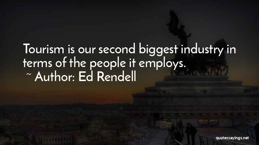 Ed Rendell Quotes: Tourism Is Our Second Biggest Industry In Terms Of The People It Employs.