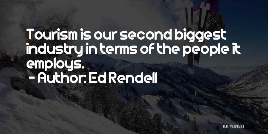 Ed Rendell Quotes: Tourism Is Our Second Biggest Industry In Terms Of The People It Employs.