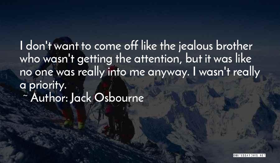 Jack Osbourne Quotes: I Don't Want To Come Off Like The Jealous Brother Who Wasn't Getting The Attention, But It Was Like No