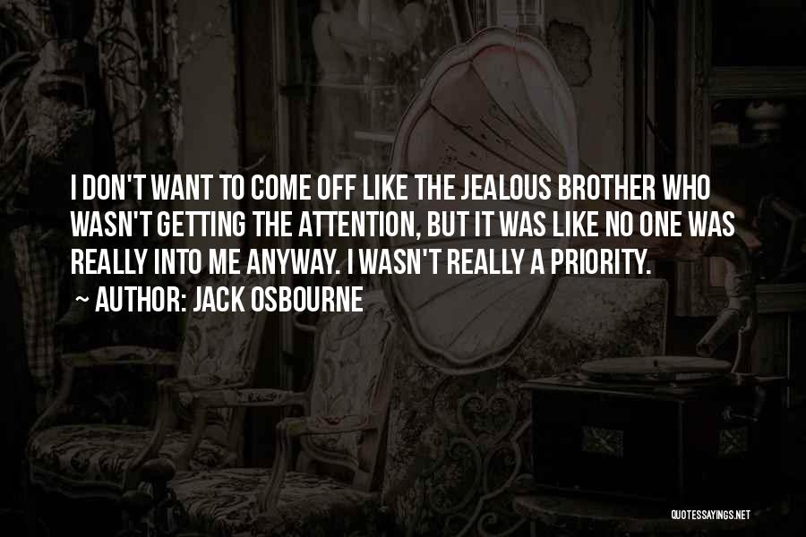 Jack Osbourne Quotes: I Don't Want To Come Off Like The Jealous Brother Who Wasn't Getting The Attention, But It Was Like No
