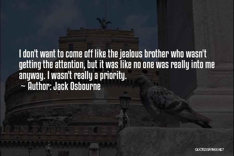 Jack Osbourne Quotes: I Don't Want To Come Off Like The Jealous Brother Who Wasn't Getting The Attention, But It Was Like No