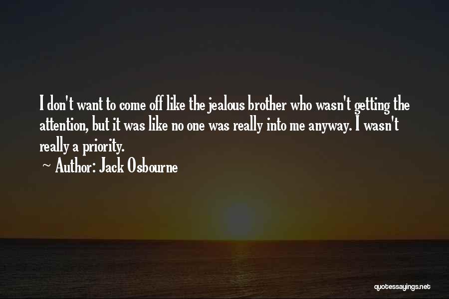 Jack Osbourne Quotes: I Don't Want To Come Off Like The Jealous Brother Who Wasn't Getting The Attention, But It Was Like No