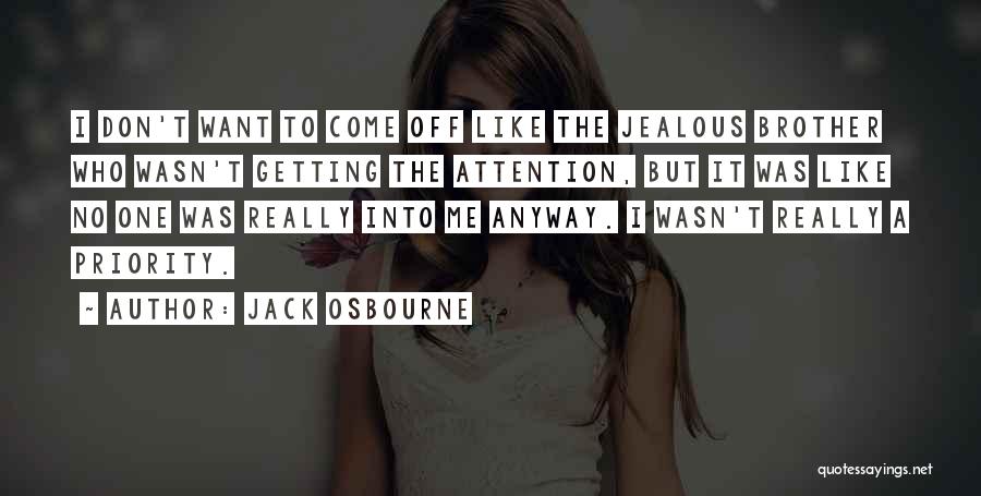 Jack Osbourne Quotes: I Don't Want To Come Off Like The Jealous Brother Who Wasn't Getting The Attention, But It Was Like No