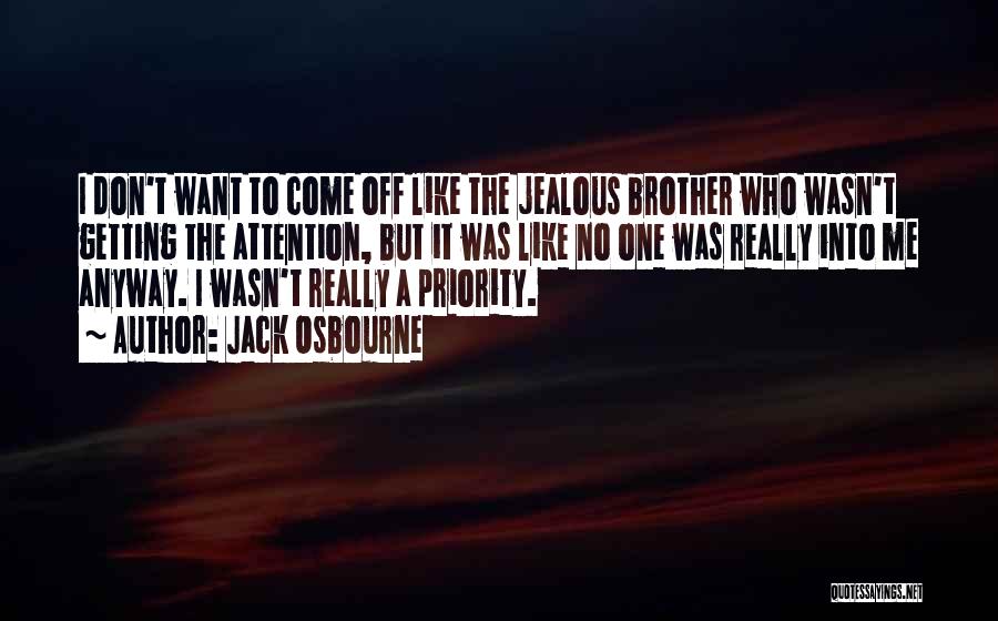 Jack Osbourne Quotes: I Don't Want To Come Off Like The Jealous Brother Who Wasn't Getting The Attention, But It Was Like No