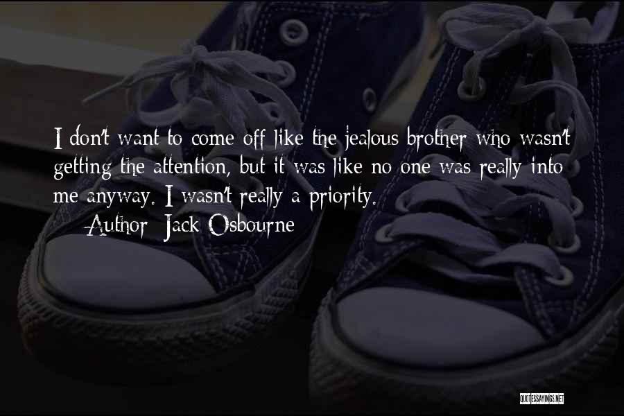 Jack Osbourne Quotes: I Don't Want To Come Off Like The Jealous Brother Who Wasn't Getting The Attention, But It Was Like No