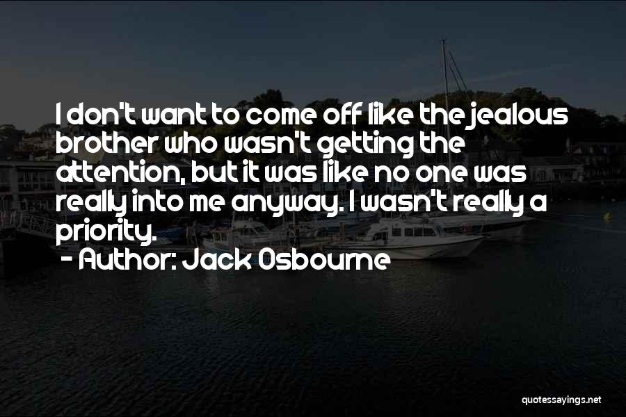 Jack Osbourne Quotes: I Don't Want To Come Off Like The Jealous Brother Who Wasn't Getting The Attention, But It Was Like No