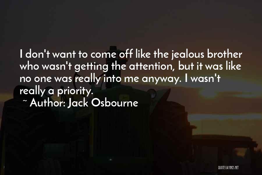 Jack Osbourne Quotes: I Don't Want To Come Off Like The Jealous Brother Who Wasn't Getting The Attention, But It Was Like No