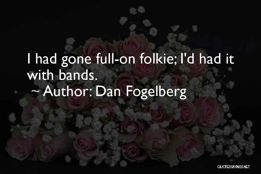 Dan Fogelberg Quotes: I Had Gone Full-on Folkie; I'd Had It With Bands.