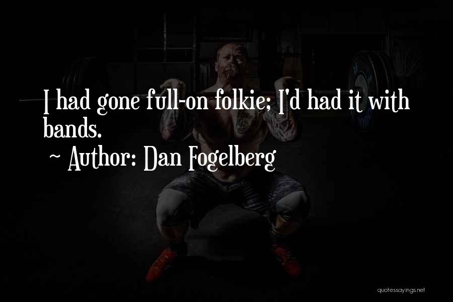 Dan Fogelberg Quotes: I Had Gone Full-on Folkie; I'd Had It With Bands.