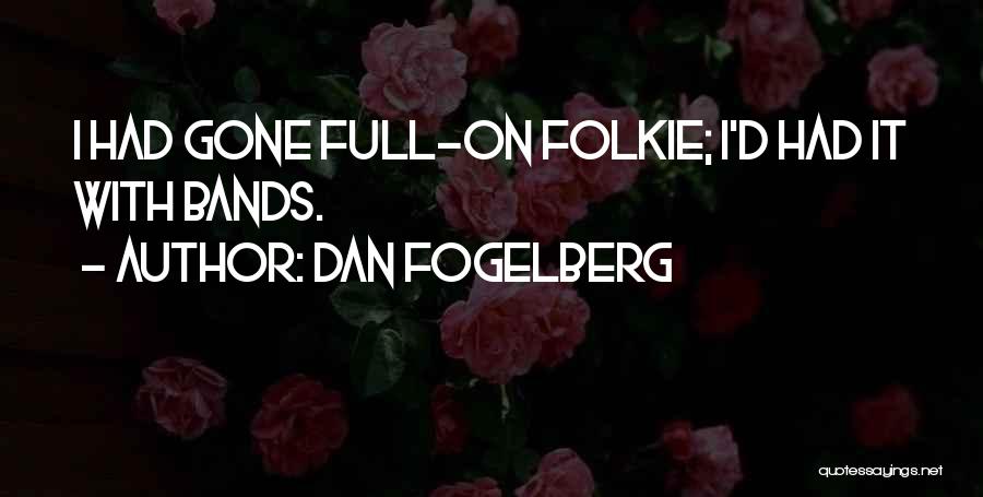 Dan Fogelberg Quotes: I Had Gone Full-on Folkie; I'd Had It With Bands.