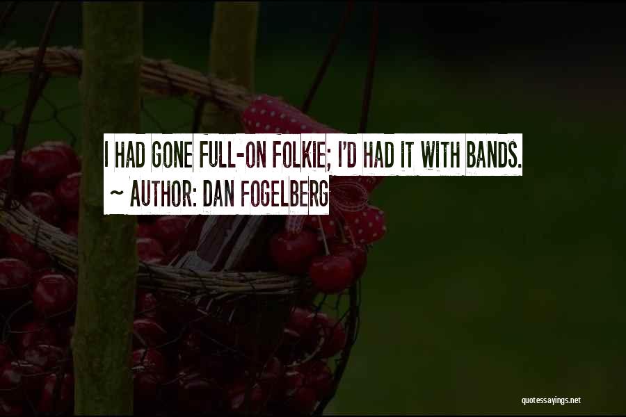 Dan Fogelberg Quotes: I Had Gone Full-on Folkie; I'd Had It With Bands.