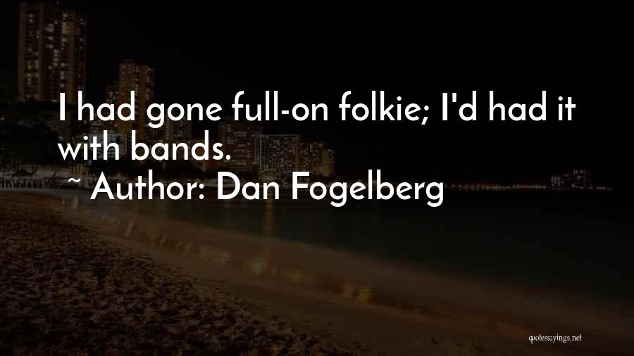 Dan Fogelberg Quotes: I Had Gone Full-on Folkie; I'd Had It With Bands.