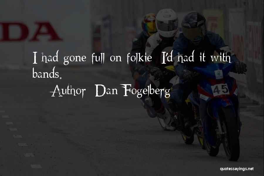 Dan Fogelberg Quotes: I Had Gone Full-on Folkie; I'd Had It With Bands.