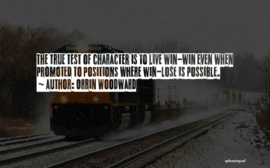 Orrin Woodward Quotes: The True Test Of Character Is To Live Win-win Even When Promoted To Positions Where Win-lose Is Possible.
