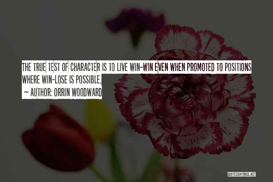 Orrin Woodward Quotes: The True Test Of Character Is To Live Win-win Even When Promoted To Positions Where Win-lose Is Possible.