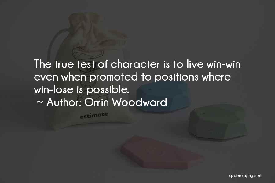Orrin Woodward Quotes: The True Test Of Character Is To Live Win-win Even When Promoted To Positions Where Win-lose Is Possible.